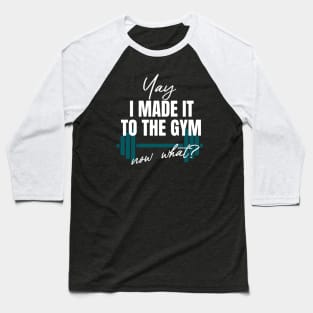 i made it to the Gym, Now What? Baseball T-Shirt